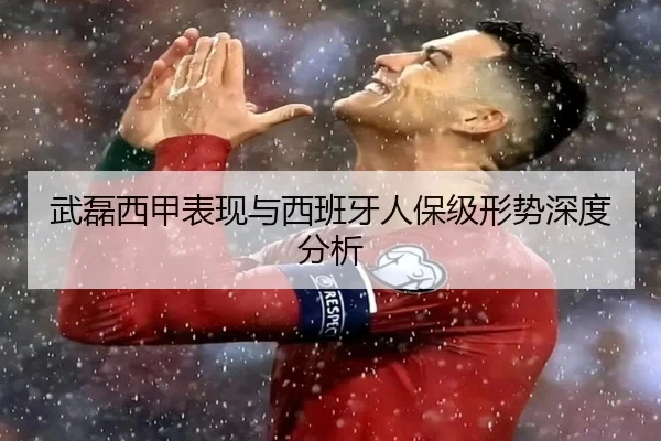 武磊西甲表现与西班牙人保级形势深度分析